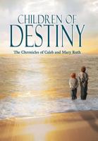 Children of Destiny: The Chronicles of Caleb and Mary Ruth 1477257829 Book Cover
