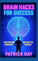 Brain Hacks For Success: Unlocking Unlimited Memory Power B0F8969YZT Book Cover