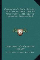 Catalogue Of Books Bought From August 20th, 1843 To August 20th, 1844 For The University Library 1164597329 Book Cover