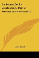 Le Secret De La Confession, Part 2: Servante Et Maitresse (1873) 1166781712 Book Cover