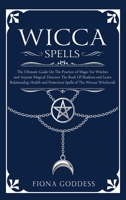 Wicca Spells: The Ultimate Guide On The Practice of Magic For Witches and Anyone Magical. Discover The Book Of Shadows and Learn Relationship, Health and Protection Spells of The Wiccan Witchcraft 1652282874 Book Cover