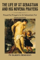 The Life of St Sebastian And His Novena Prayers: Powerful Prayers to St Sebastian For Intercessions B0CRVGRCRS Book Cover