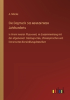 Die Dogmatik des neunzehnten Jahrhunderts: in ihrem inneren Flusse und im Zusammenhang mit der allgemeinen theologischen, philosophischen und literari 3368604066 Book Cover