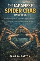 THE JAPANESE SPIDER CRAB HANDBOOK: A complete guide to ownership, care, behavior, handling, expert tips, and habitat set ups B0GG771GXZ Book Cover