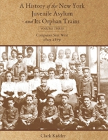 A History of the New York Juvenile Asylum and Its Orphan Trains: Volume Three: Companies Sent West (1869-1879) 1736488430 Book Cover