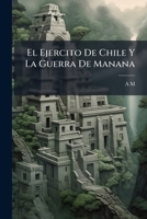 El Ej�rcito de Chile Y La Guerra de Ma�ana (Classic Reprint) 1144158648 Book Cover