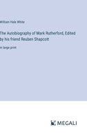 The Autobiography of Mark Rutherford, Edited by his friend Reuben Shapcott: in large print 3387024851 Book Cover