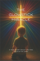 The Glowstick Miracle: A True Story About Meeting Jesus In The Dark B0GY8XNZZV Book Cover