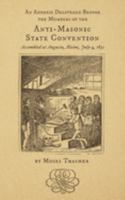 An Address Delivered Before the Members of the Anti-Masonic State Convention: Assembled at Augusta, Maine, July 4, 1832 1633918122 Book Cover