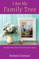 I Am My Family Tree: My Walk With Christ Thru Being Born Again 1545656169 Book Cover