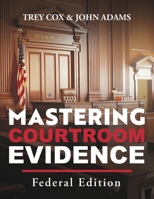 Mastering Courtroom Evidence: Federal Edition 1667852647 Book Cover