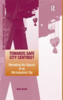 Towards Safe City Centres?: Remaking the Spaces of an Old-industrial City (Re-materialising Cultural Geography) 0754648044 Book Cover