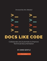 Docs Like Code: Collaborate and Automate to Improve Technical Documentation 1387531492 Book Cover