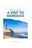 TRAVEL GUIDE: A VISIT TO MOROCCO B0C6VWKHTM Book Cover