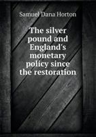 The Silver Pound and England's Monetary Policy Since the Restoration; Together With the History of the Guinea 1017270996 Book Cover