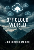 OFF CLOUD WORLD: Cuando tres ataques sincronizados —una ciber-infiltración invisible VERSION ESPANOL B0G3X3XFPR Book Cover