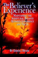 The believer's experience: Maintaining the scriptural balance between experience and truth 0974236594 Book Cover