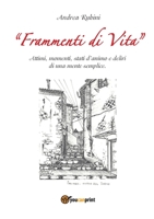 Frammenti di vita. Attimi, momenti, stati d'animo e deliri di una mente semplice 8866187917 Book Cover