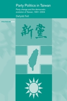 Party Politics in Taiwan: Party Change and the Democratic Evolution of Taiwan, 1991-2004 0415650704 Book Cover
