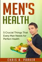 Men's Health: 5 Crucial Things That Every Man Needs for Perfect Health 1499330235 Book Cover