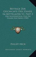 Beitrage Zur Geschichte Der Stande Im Mittelalter V2, Part 2: Der Sachsenspiegel Und Die Stande Der Freien (1905) 1160450404 Book Cover