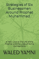 Strategies of Six Businessmen Around Prophet Muhammad: A New Look at the Life of the Prophet and the Lives of Some Companions B0FPBGD6ZP Book Cover