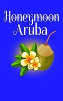 Honeymoon Aruba : Blank Lined Travel Journal for Honeymoon Memories, Honeymoon Travel, Pocket Journal, Notebook 1721010114 Book Cover