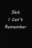 Shit I Can't Remember: (Notebook, Diary) 120 Lined Pages Inspirational Quote Notebook To Write In size 6x 9 inches 1673562957 Book Cover