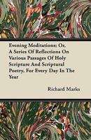 Evening Meditations; Or, a Series of Reflections on Various Passages of Holy Scripture and Scriptural Poetry, for Every Day in the Year 1446063747 Book Cover