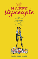 The Happy Stepcouple: How Couples with Stepchildren Can Strengthen Their Relationships 1538130645 Book Cover