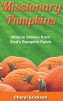 Missionary Pumpkins: Miracles Stories from God's Pumpkin Patch 1479614920 Book Cover