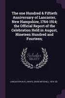 The One Hundred & Fiftieth Anniversary of Lancaster, New Hampshire, 1764-1914; The Official Report of the Celebration Held in August, Nineteen Hundred and Fourteen; 1378111540 Book Cover