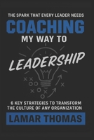 Coaching My Way To Leadership: 6 Key Strategies To Transform The Culture Of Any Organization B0FK11P2H1 Book Cover