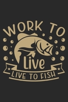Work to live live to fish: Fishing Journal for Adult; Includes 60 Journaling Pages for Recording Fishing Notes, Experiences and Memories (Journal Diary for Fishing) 171324683X Book Cover