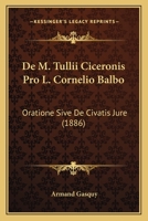 De M. Tullii Ciceronis Pro L. Cornelio Balbo Oratione, Sive De Civatis Jure Ex Ciceronianis Libris: Thesis, Aix. 1289717656 Book Cover