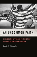 An Uncommon Faith: A Pragmatic Approach to the Study of African American Religion 0820354171 Book Cover