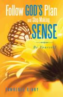 Follow God's Plan and Stop Making Sense: Be Yourself 1466991232 Book Cover