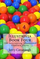 Illustrivia Book Four: 200 Interesting Illustrated Obscure Facts 1547022787 Book Cover