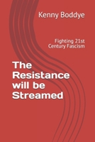 The Resistance will be Streamed: Fighting 21st Century Fascism B0F3XVFQ24 Book Cover