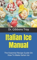 Italian Ice Manual: The Essential Recipe Guide On How To Make Italian Ice B09FS9N69T Book Cover
