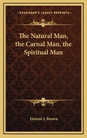 The Natural Man, the Carnal Man, the Spiritual Man 1432627686 Book Cover