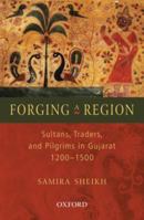 Forging a Region: Sultans, Traders, and Pilgrims in Gujarat, 1200-1500 019806019X Book Cover