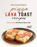 Mouthwatering Pizza Lava Toast Recipes: Pizza Lava Toasts That'll Keep You Stuck to Them B0C9S5R69Y Book Cover
