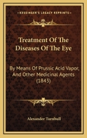 Treatment of the Diseases of the Eye: By Means of Prussic Acid Vapor, and Other Medicinal Agents 1437356672 Book Cover