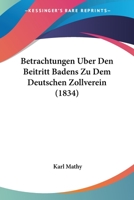 Betrachtungen Uber Den Beitritt Badens Zu Dem Deutschen Zollverein (1834) 1145607942 Book Cover