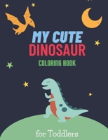 My Cute Dinosaur Coloring Book for Toddlers: Great Coloring pages For Dinosaur Lovers, Gift Idea For Kids, Adorable Dinosaur Pages for Toddlers B08PJPWMQ8 Book Cover
