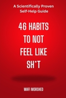 46 HABITS TO NOT FEEL LIKE SH*T: A Scientifically Proven Self-Help Guide B0FKZZZFLM Book Cover