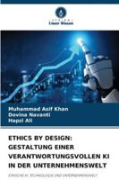 ETHICS BY DESIGN: GESTALTUNG EINER VERANTWORTUNGSVOLLEN KI IN DER UNTERNEHMENSWELT: ETHISCHE KI, TECHNOLOGIE UND UNTERNEHMENSWELT (German Edition) 6208738938 Book Cover