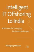Intelligent IT Offshoring to India: Roadmaps for Emerging Business Landscapes 1349319392 Book Cover