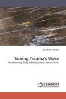 Taming Trauma's Wake: Transforming Early Adversity into Literary Form 3838310063 Book Cover